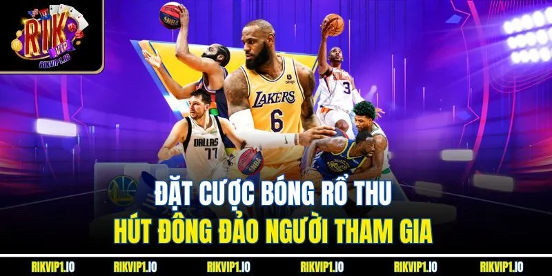 Đặt cược bóng rổ thu hút đông đảo người tham gia