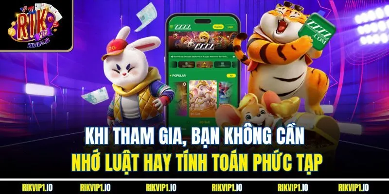 Khi tham gia, bạn không cần nhớ luật hay tính toán phức tạp