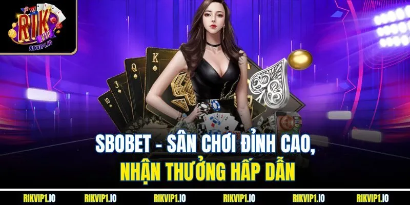 SBOBET - Sân chơi đỉnh cao, nhận thưởng hấp dẫn